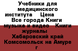 Учебники для медицинского института  › Цена ­ 500 - Все города Книги, музыка и видео » Книги, журналы   . Хабаровский край,Комсомольск-на-Амуре г.